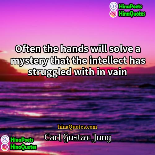 Carl Gustav Jung Quotes | Often the hands will solve a mystery
